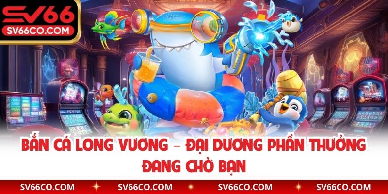 Bắn cá long vương sv66
