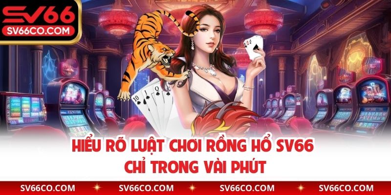 Hiểu rõ luật chơi Rồng Hổ SV66 chỉ trong vài phút