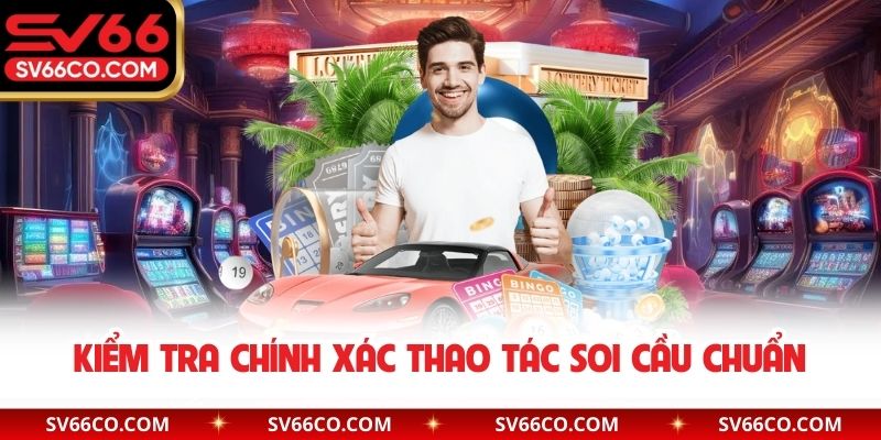 Kiểm tra chính xác thao tác soi cầu chuẩn