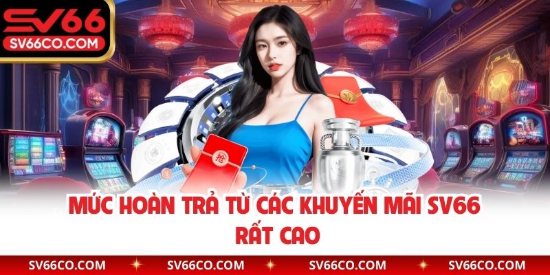 Mức hoàn trả từ các khuyến mãi SV66 rất cao