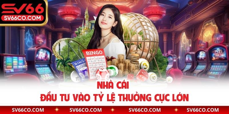 Nhà cái đầu tư vào tỷ lệ thưởng cực lớn